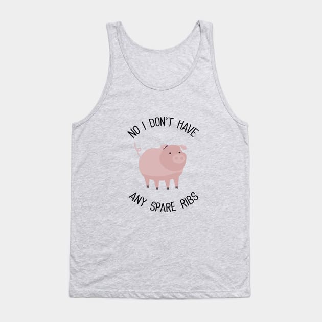 No I Don't Have Any Spare Ribs Tank Top by susannefloe